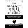 The Black-and-White Thinking Christian: Moving Beyond the 'All or Nothing' Mindset to Become Like Christ