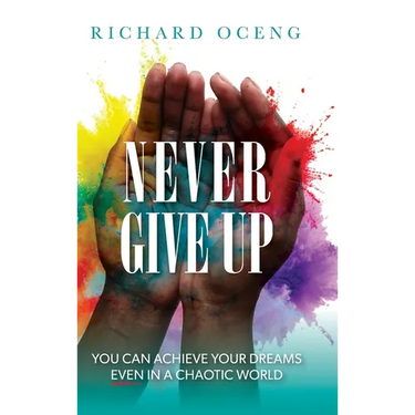 Never Give Up: You Can Achieve Your Dreams, Even in A Chaotic World