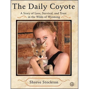 The Daily Coyote: A Story of Love, Survival, and Trust in the Wilds of Wyoming