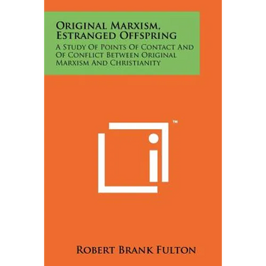 Original Marxism, Estranged Offspring: A Study of Points of Contact and of Conflict Between Original Marxism and Christianity