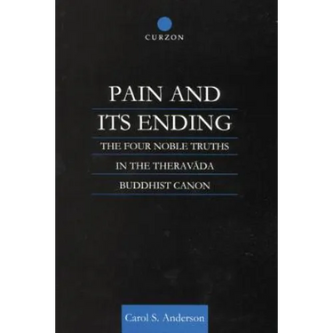 Pain and Its Ending: The Four Noble Truths in the Theravada Buddhist Canon