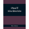 A Manual Of Archive Administration