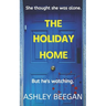 The Holiday Home: She thought she was alone, but he never left.