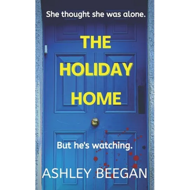 The Holiday Home: She thought she was alone, but he never left.