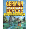 German Made Easy Level 2: An Intermediate German Workbook To Build Essential Vocabulary And Grammar With Ease (German Audio Lessons Included)