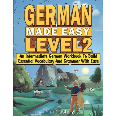 German Made Easy Level 2: An Intermediate German Workbook To Build Essential Vocabulary And Grammar With Ease (German Audio Lessons Included)