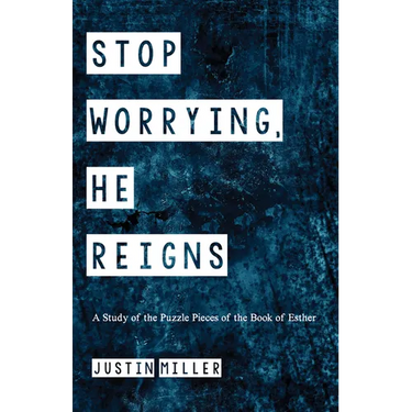 Stop Worrying, He Reigns: A Study of the Puzzle Pieces of the Book of Esther