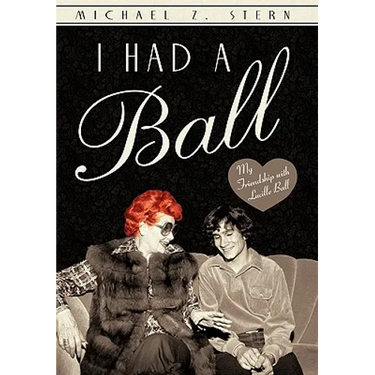 I Had a Ball: My Friendship with Lucille Ball