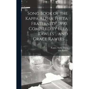 Song Book of the Kappa Alpha Theta Fraternity, 1890. Compiled by Ella Rawles ... and Grace Rawles ...