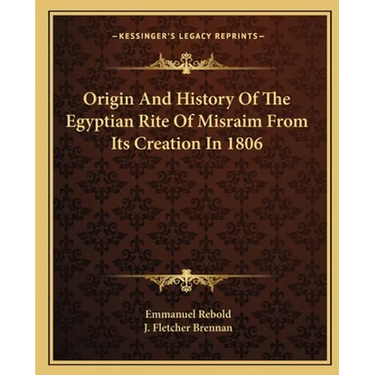 Origin And History Of The Egyptian Rite Of Misraim From Its Creation In 1806