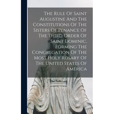 The Rule Of Saint Augustine And The Constitutions Of The Sisters Of Penance Of The Third Order Of Saint Dominic, Forming The Congregation Of The Most