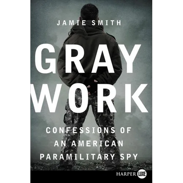 Gray Work: Confessions of an American Paramilitary Spy