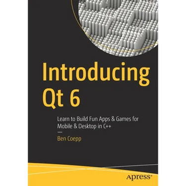 Introducing Qt 6: Learn to Build Fun Apps & Games for Mobile & Desktop in C++