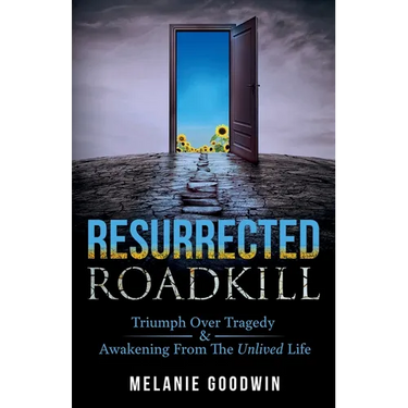 Resurrected Roadkill: Triumph over Tragedy and Awakening from the Unlived Life
