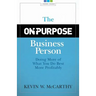 The On-Purpose Business Person: Doing More Of What You Do Best More Profitably