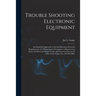 Trouble Shooting Electronic Equipment; an Empirical Approach to the Identification of Certain Requirements of a Maintenance Occupation. A Report of an