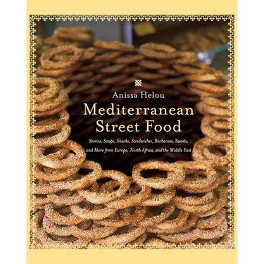 Mediterranean Street Food: Stories, Soups, Snacks, Sandwiches, Barbecues, Sweets, and More from Europe, North Africa, and the Middle East