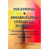VOCATIONAL & REHABILITATION COUNSELING in ACTION: The Essential Guide for Those Providing Services to Individuals with Disabilities