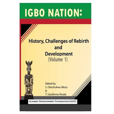 Igbo nation: history, challenges of rebirth and development: Volume One