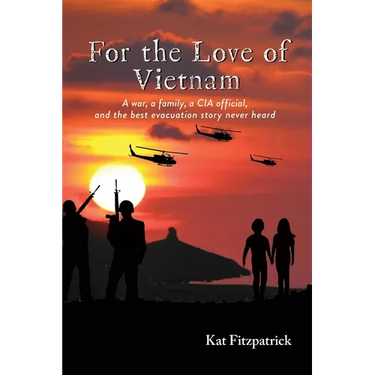 For the Love of Vietnam: A war, a family, a CIA official, and the best evacuation story never heard