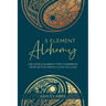 5 Element Alchemy: Use Your 5 Element Type to Embrace Your Gifts & Create a Life You Love