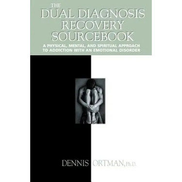 The Dual Diagnosis Recovery Sourcebook: A Physical, Mental, and Spiritual Approach to Addiction with an Emotional Disorder