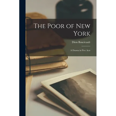 The Poor of New York: A Drama in Five Acts