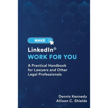 Make LinkedIn Work for You: A Practical Guide for Lawyers and Other Legal Professionals