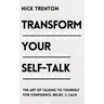 Transform Your Self-Talk: The Art of Talking to Yourself for Confidence, Belief, and Calm