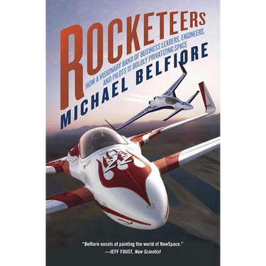 Rocketeers: How a Visionary Band of Business Leaders, Engineers, and Pilots Is Boldly Privatizing Space