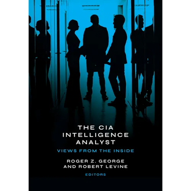 The CIA Intelligence Analyst: Views from the Inside