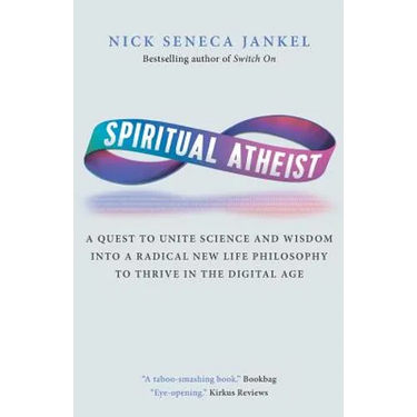 Spiritual Atheist: A Quest To Unite Science And Wisdom Into A Radical New Life Philosophy to Thrive In The Digital Age