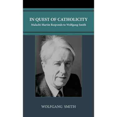 In Quest of Catholicity: Malachi Martin Responds to Wolfgang Smith