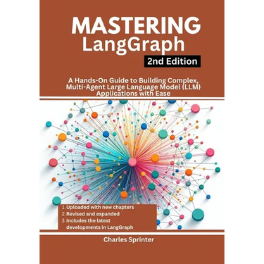 Mastering LangGraph, 2nd Edition: A Hands-On Guide to Building Complex, Multi-Agent Large Language Model (LLM) Applications with Ease