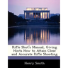 Rifle Shot's Manual, Giving Hints How to Attain Close and Accurate Rifle Shooting