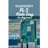 Raspberry Pi 5 Made Easy For Beginners: A beginner to pro guide to DIY projects, Hacks, home automation and more.