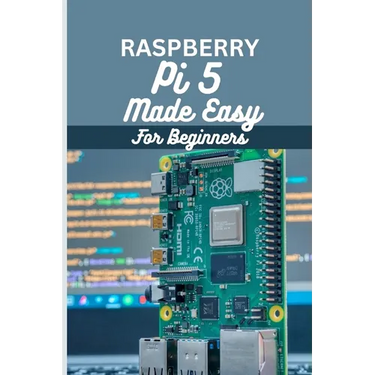 Raspberry Pi 5 Made Easy For Beginners: A beginner to pro guide to DIY projects, Hacks, home automation and more.