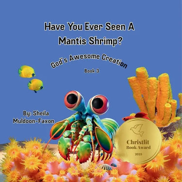 Have You Ever Seen A Mantis Shrimp?: God's Awesome Creation