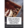 Delicious Tiramisu Recipes: How To Make Tiramisu Cake: Italian Delicacy