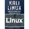 Kali Linux: Comprehensive Beginners Guide to Learn Kali Linux Step by Step