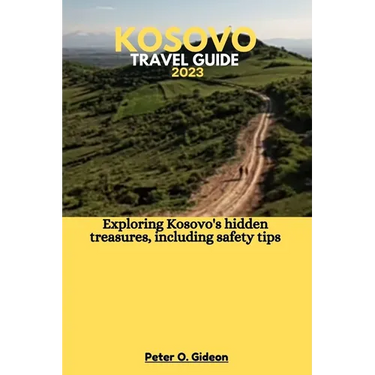 Kosovo Travel Guide 2023: Exploring Kosovo's hidden treasures, including safety tips