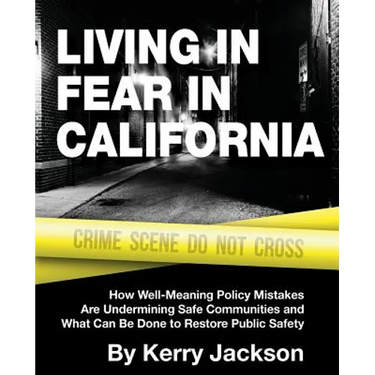 Living in Fear in California: How Well-Meaning Policy Mistakes Are Undermining Safe Communities and What Can Be Done to Restore Public Safety