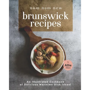 Nom Nom New Brunswick Recipes: An Illustrated Cookbook of Delicious Maritime Dish Ideas!