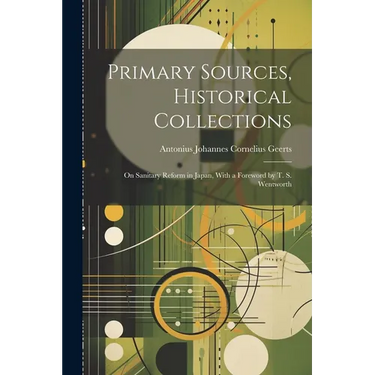 Primary Sources, Historical Collections: On Sanitary Reform in Japan, With a Foreword by T. S. Wentworth
