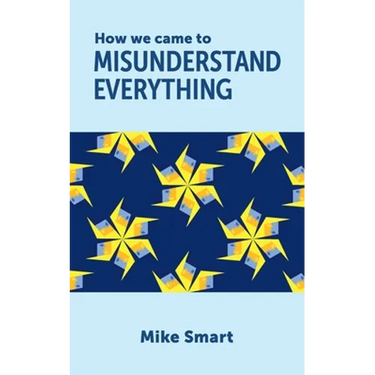 How we came to misunderstand everything