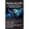 Mastering Space War: The Advanced Strategies, Technologies, and Theories Needed For Victory