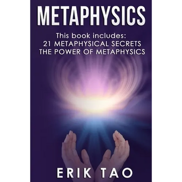 Metaphysics: 2 Manuscripts - 21 METAPHYSICAL SECRETS: Life Changing Truths For Unconventional Thinkers (Including 9 Do-It-Yourself Energy Experiments)