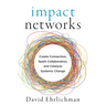 Impact Networks: Create Connection, Spark Collaboration, and Catalyze Systemic Change