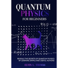 Quantum Physics for Beginners: Reveals the Secrets of Quantum Physics by Learning Simple and Useful Notions