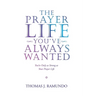 The Prayer Life You'Ve Always Wanted: You'Re Only as Strong as Your Prayer Life